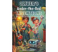 Oliver’s Under-the-Bed Inventions: A Story of Courage, Emily’s Big Ideas, and a Robot Named Bolt