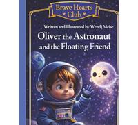 Oliver the Astronaut and the Floating Friend, A Heartwarming Brave Hearts Club Story About Kindness, Trust, and Helping Others Feel Safe: A Gentle Children’s Book About Care and Connection