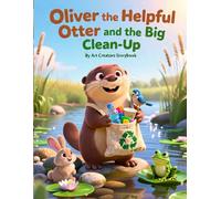 Oliver the Helpful Otter and the Big Clean-Up: A Heartwarming Children’s Story About Kindness, Teamwork, Environmental Care, and Helping Others for Kids Ages 3-7