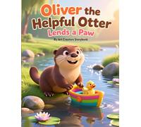 Oliver the Helpful Otter Lends a Paw: A Heartwarming Children’s Story About Kindness, Helping Others, Empathy, and Teamwork for Kids Ages 3-7