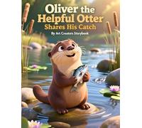 Oliver the Helpful Otter Shares His Catch: A Children’s Picture Book About Kindness, Sharing, and Helping Others (Social-Emotional Learning Ages 3-8)