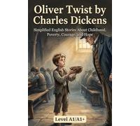 Oliver Twist by Charles Dickens (Level A1/A1+): Simplified English Stories About Childhood, Poverty, Courage, and Hope