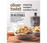 Oliver Twist Enjoying Modern Comfort Food: Uplift Your Mood With 30 Delectable Dishes Including Breakfasts, Lunches, Dinners, Desserts And Drinks