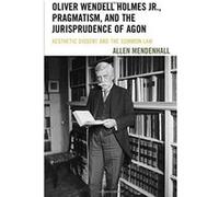 Oliver Wendell Holmes Jr., Pragmatism, and the Jurisprudence of Agon: Aesthetic Dissent and the Common Law - [Version Originale] Inconnu (Auteur)