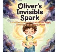 Oliver's Invisible Spark: A Mindfulness Book for Kids About Anger, Breathing, and Finding Peace