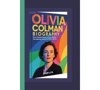 OLIVIA COLMAN BIOGRAPHY: From Comedy Queen to Oscar Royalty - The Inspiring Journey of Olivia Colman