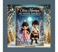 "Olívia e Henrique no Natal Mágico: A Aventura Encantada no Reino da Neve": "Um Conto de Natal com Magia, Coragem e o Verdadeiro Espírito Natalino"