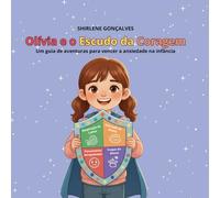 OLÍVIA E O ESCUDO DA CORAGEM: UM GUIA DE A VENTURAS PARA VENCER OS TRUQUES DA MENTE