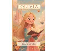 Olivia: Explore the meaning and secrets of your name - A personalized gift book