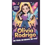 OLIVIA RODRIGO: Be True, Be Brave, Be You - The Inspiring Biography of a Young Star from Stage to Global Fame