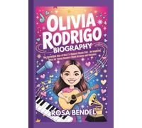 OLIVIA RODRIGO BIOGRAPHY: The Incredible Rise of Gen Z's Biggest Music Star - An Inspiring Story for Young Readers About Dreams and Success