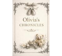 Olivia’s Chronicles: A Keepsake of Beginnings, Meaning, and the Story Ahead