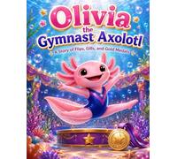 Olivia the Gymnast Axolotl: A Story of Flips, Gills, and Gold Medals