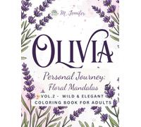 Olivia's Personal Journey: Floral Mandalas I Wild & Elegant (Vol2): Customized Bold and Easy Coloring Book for Olivia - 40 New Designs of Sunflowers, Lavender, Ferns and Sacred Mandalas