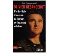 Olivier Besancenot - L'irrésistible Ascension De L'enfant De La Gauche Extrême