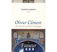 Olivier Clément, Un Passeur - Son Itinéraire Spirituel Et Théologique