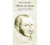 Olivier De Serres - "Science, Expérience, Diligence" En Agriculture Au Temps De Henri Iv