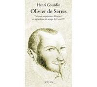 Olivier De Serres - "Science, Expérience, Diligence" En Agriculture Au Temps De Henri Iv