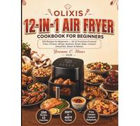 OLIXIS 12-IN-1 Air Fryer Cookbook For Beginners: 250 Recipes for Beginners - All 12 Functions Covered: Fries, Chicken, Wings, Seafood, Roast, Bake, Custard, Dehydrate, Steam & Reheat