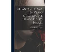 Ollántay, Drama En Verso Quechua Del Tiempo De Los Incas...