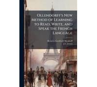 Ollendorff's New Method Of Learning To Read, Write, And Speak The French Language