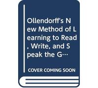 Ollendorff's New Method of Learning to Read, Write, and Speak the German Language to Which is Added, a Systematic Outline of German Grammar, by G.J. Adler.