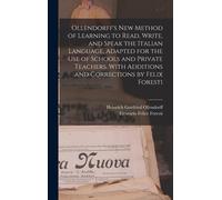 Ollendorff's New Method Of Learning To Read, Write, And Speak The Italian Language, Adapted For The Use Of Schools And Private Teachers. With Addition