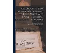 Ollendorff's New Method Of Learning To Read, Write, And Speak The Italian Language: Adapted For The Use Of Schools And Private Teachers