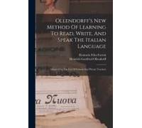 Ollendorff's New Method Of Learning To Read, Write, And Speak The Italian Language: Adapted For The Use Of Schools And Private Teachers
