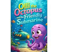 Olli the Octopus and the Friendly Submarine: A Calm Bedtime Ocean Adventure That Teaches Kids About Submarines and the Deep Sea