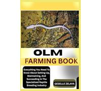 OLM FARMING BOOK: Everything You Need To Know About Setting Up, Maintaining, And Succeeding In The Specialized Reptile Breeding Industry