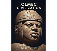 Olmec Civilization: Mesoamerica's First Empire: Ancient History, Art and Legacy