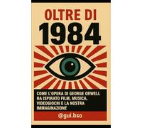 Oltre 1984: Come l'opera di George Orwell ha ispirato film, musica, videogiochi e la nostra immaginazione