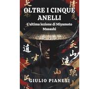 Oltre i cinque anelli: L’ultima lezione di Miyamoto Musashi: L’analisi definitiva del Dōkkōdō per completare il percorso di studio sul pensiero e la strategia del guerriero