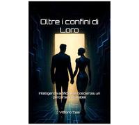 Oltre I Confini Di Loro: Intelligenza Artificiale E Coscienza, Un Percorso Inevitabile (Italian Edition)