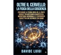 Oltre il Cervello: La Fisica della Coscienza: Esplorare la teoria Orch-OR, il ponte audace tra meccanica quantistica, microtubuli neuronali e l’esperienza soggettiva che definisce chi siamo