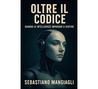 OLTRE IL CODICE: Quando le intelligenze imparano a sentire