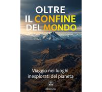 Oltre il confine del mondo: Viaggio nei luoghi inesplorati del pianeta
