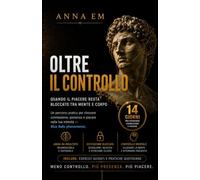Oltre il Controllo: Guida pratica con esercizi semplici per superare stress e blocchi della sessualità maschile.