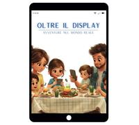 Oltre Il Display Avventure Nel Mondo Reale: Riscopri Il Qui E Ora - Esplorazioni Senza Dispositivi Per Bambini Dai 3 Ai 10 Anni