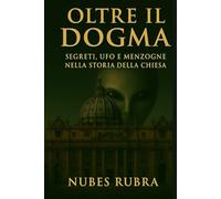 Oltre il dogma: Segreti,ufo,menzogne nella storia della chiesa