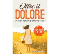 OLTRE IL DOLORE: Poesie e Pensieri di un Cuore Ferito