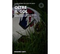 Oltre il Gol: Come funziona davvero il calcio, dentro e fuori dal campo