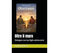 Oltre il muro: Dialogare con tuo figlio adolescente