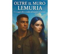 OLTRE IL MURO - LEMURIA: Un viaggio oltre i confini del mondo conosciuto