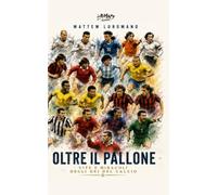 Oltre il pallone: Vite e miracoli degli dèi del calcio