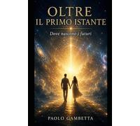 OLTRE IL PRIMO ISTANTE - Dove nascono i futuri