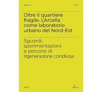 Oltre il quartiere fragile. L’Arcella come laboratorio urbano del Nord-Est. Sguardi, sperimentazioni e percorsi di rigenerazione condivisa