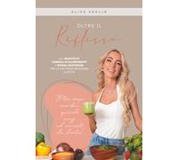 Oltre il riflesso: 100+ ricette fit, consigli di allenamento e rituali quotidiani per la tua trasformazione olistica