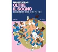 Oltre Il Sogno. Tredici Storie Di Donne, Di Volley E D'oro